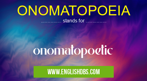 ONOMATOPOEIA means onomatopoetic ONOMATOPOEIA
