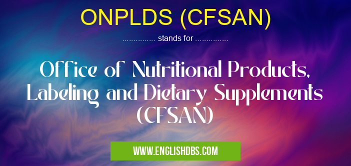 ONPLDS (CFSAN) means Office of Nutritional Products, Labeling and Dietary Supplements (CFSAN) ONPLDS (CFSAN)
