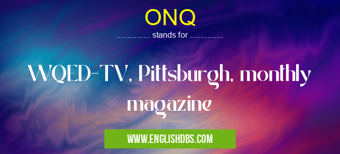 ONQ means WQED-TV, Pittsburgh, monthly magazine ONQ