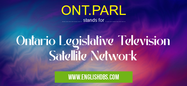ONT.PARL means Ontario Legislative Television Satellite Network ONT.PARL