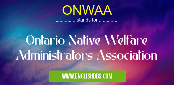 ONWAA means Ontario Native Welfare Administrators Association ONWAA
