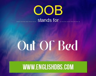 OOB means Out Of Bed OOB