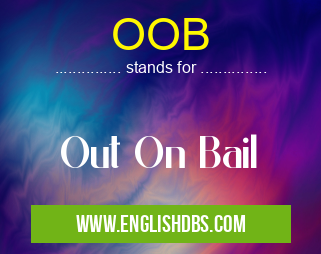 OOB means Out On Bail OOB