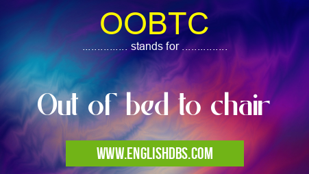 OOBTC means Out of bed to chair OOBTC