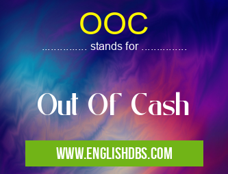 OOC means Out Of Cash OOC