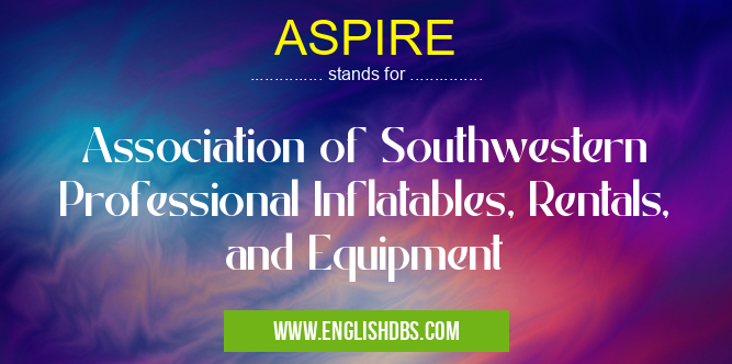 ASPIRE means Association of Southwestern Professional Inflatables, Rentals, and Equipment ASPIRE