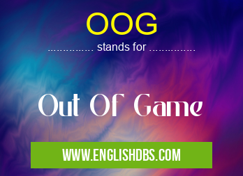 OOG means Out Of Game OOG