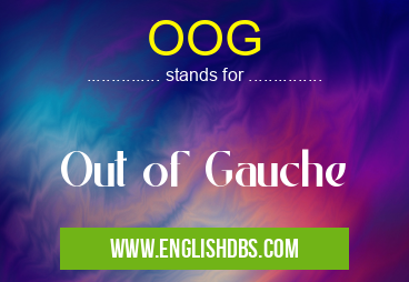 OOG means Out of Gauche OOG