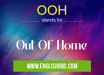 OOH means Out Of Home OOH