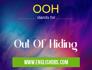 OOH means Out Of Hiding OOH