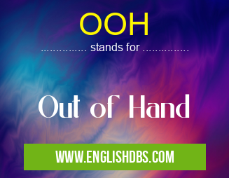 OOH means Out of Hand OOH