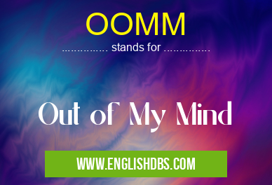 OOMM means Out of My Mind OOMM