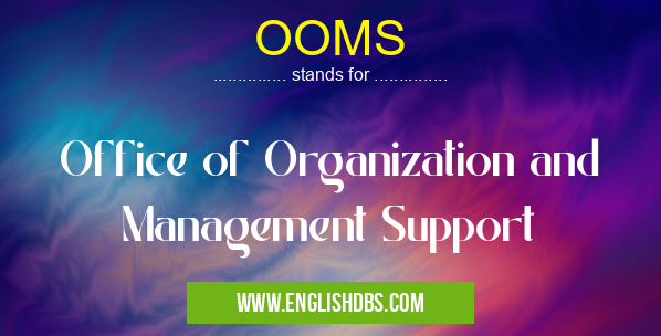 OOMS means Office of Organization and Management Support OOMS