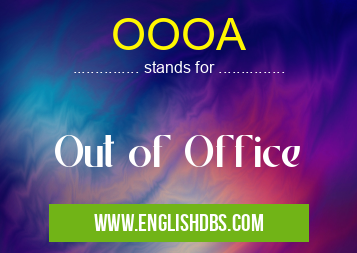 OOOA means Out of Office OOOA