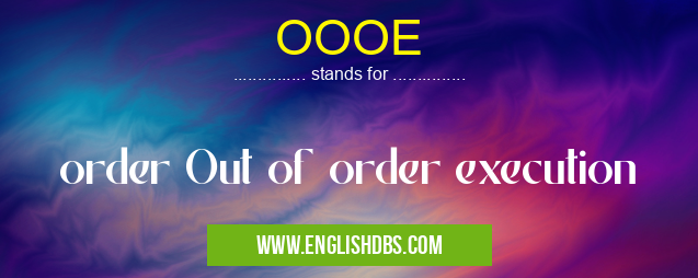 OOOE means order Out of order execution OOOE