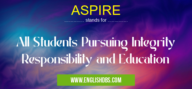 ASPIRE means All Students Pursuing Integrity Responsibility and Education ASPIRE