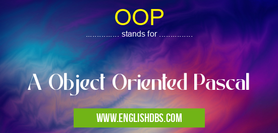OOP means A Object Oriented Pascal OOP