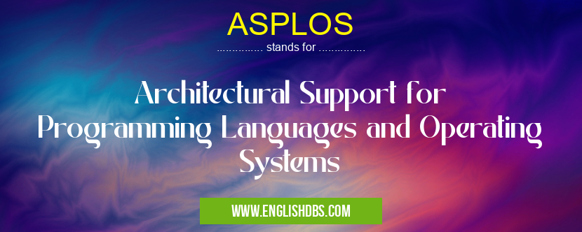 ASPLOS means Architectural Support for Programming Languages and Operating Systems ASPLOS