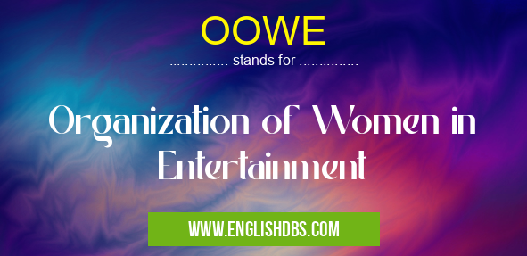 OOWE means Organization of Women in Entertainment OOWE