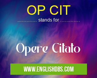 OP CIT means Opere Citato OP CIT