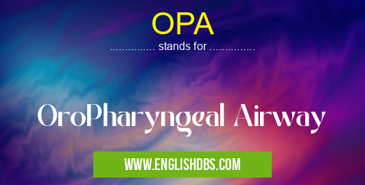 OPA means OroPharyngeal Airway OPA