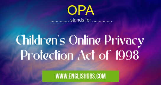 OPA means Children's Online Privacy Protection Act of 1998 OPA