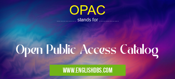 OPAC means Open Public Access Catalog OPAC