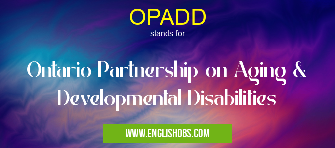 OPADD means Ontario Partnership on Aging & Developmental Disabilities OPADD