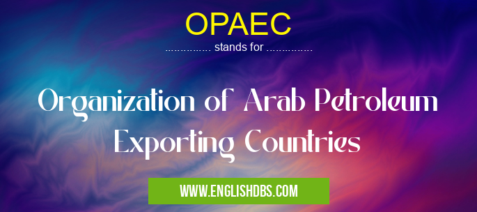 OPAEC means Organization of Arab Petroleum Exporting Countries OPAEC