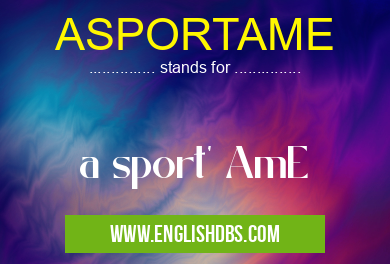 ASPORTAME means a sport' AmE ASPORTAME