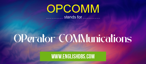 OPCOMM means OPerator COMMunications OPCOMM
