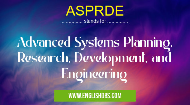 ASPRDE means Advanced Systems Planning, Research, Development, and Engineering ASPRDE