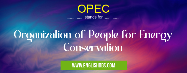 OPEC means Organization of People for Energy Conservation OPEC