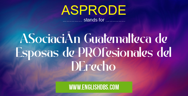 ASPRODE means ASociación Guatemalteca de Esposas de PROfesionales del DErecho ASPRODE