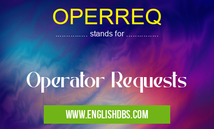 OPERREQ means Operator Requests OPERREQ
