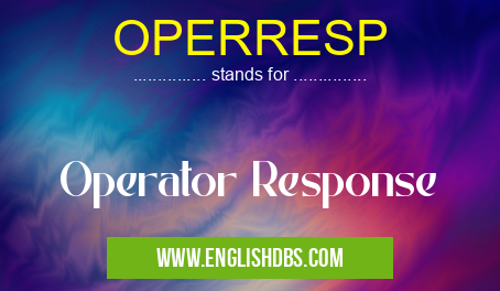 OPERRESP means Operator Response OPERRESP