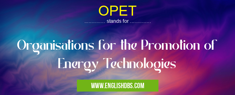 OPET means Organisations for the Promotion of Energy Technologies OPET