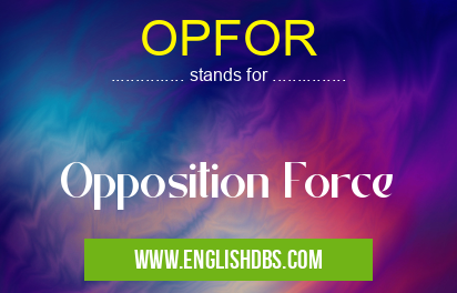 OPFOR means Opposition Force OPFOR