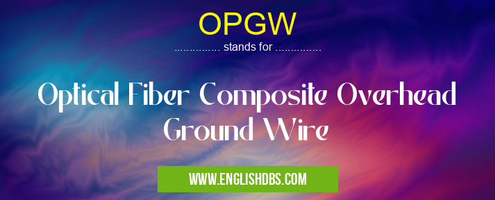 OPGW means Optical Fiber Composite Overhead Ground Wire OPGW