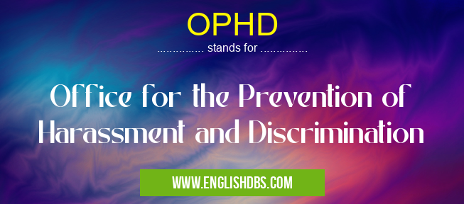 OPHD means Office for the Prevention of Harassment and Discrimination OPHD