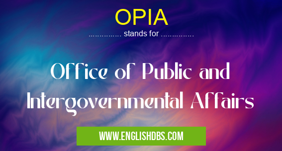OPIA means Office of Public and Intergovernmental Affairs OPIA
