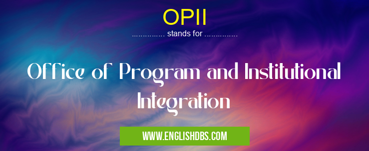 OPII means Office of Program and Institutional Integration OPII