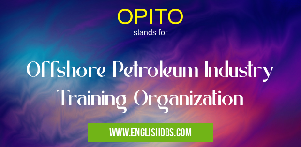 OPITO means Offshore Petroleum Industry Training Organization OPITO