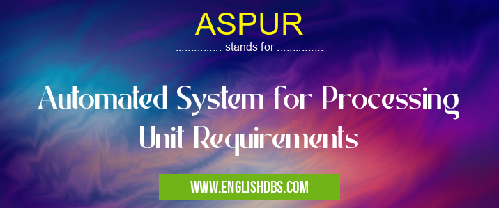ASPUR means Automated System for Processing Unit Requirements ASPUR