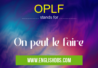 OPLF means On peut le faire OPLF