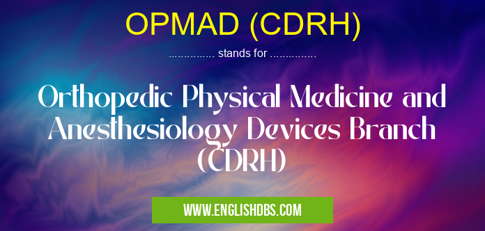 OPMAD (CDRH) means Orthopedic Physical Medicine and Anesthesiology Devices Branch (CDRH) OPMAD (CDRH)