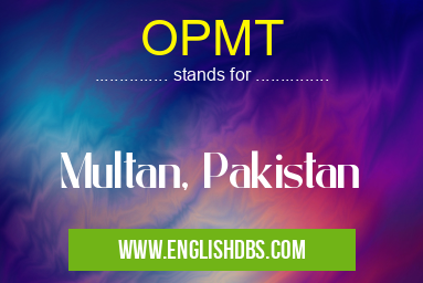OPMT means Multan, Pakistan OPMT