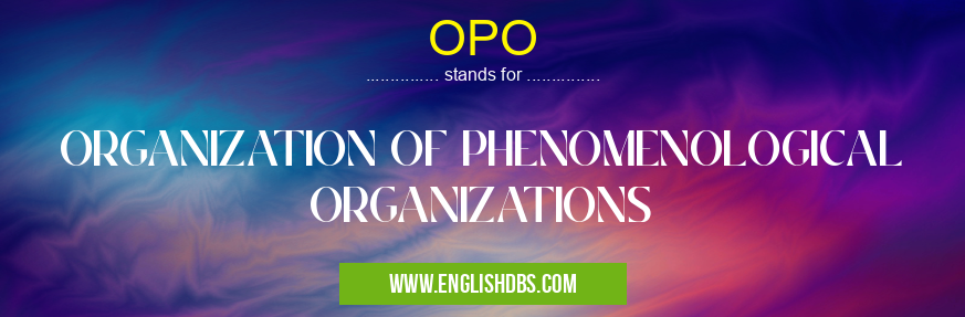 OPO means ORGANIZATION OF PHENOMENOLOGICAL ORGANIZATIONS OPO