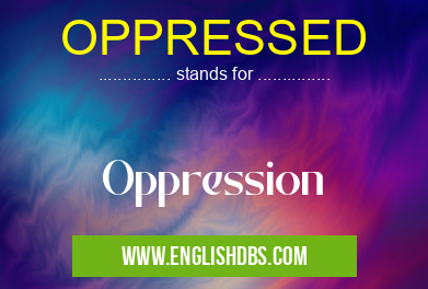 OPPRESSED means Oppression OPPRESSED