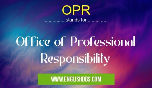 OPR means Office of Professional Responsibility OPR